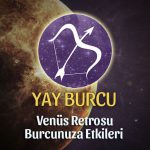 Yay Burcu Venüs Retrosu Etkileri 13 Mayıs - 25 Haziran