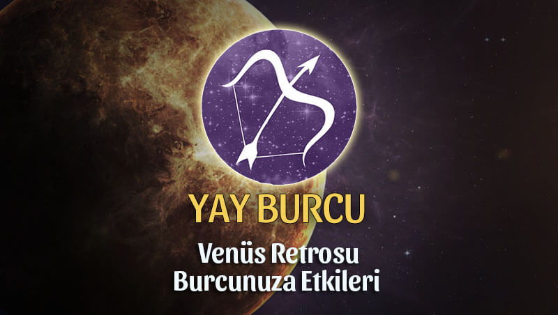 Yay Burcu Venüs Retrosu Etkileri 13 Mayıs - 25 Haziran