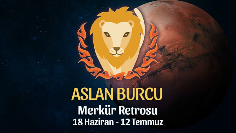 Aslan Burcu Merkür Retrosu Etkileri 18 Haziran - 12 Temmuz