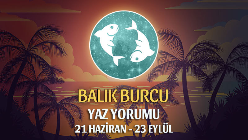 Balık Burcu 2020 Yaz Yorumu