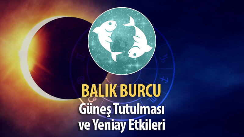 Balık Burcu Güneş Tutulması ve Yeniay Etkileri