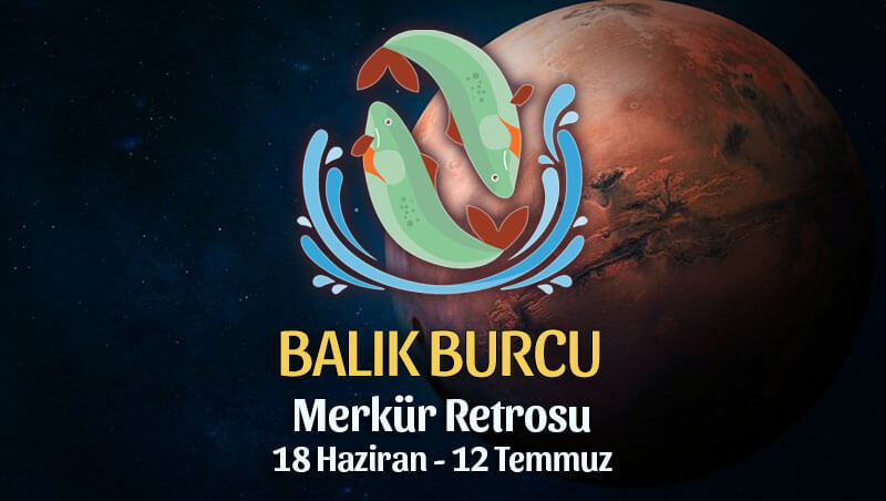 Balık Burcu Merkür Retrosu Etkileri 18 Haziran - 12 Temmuz