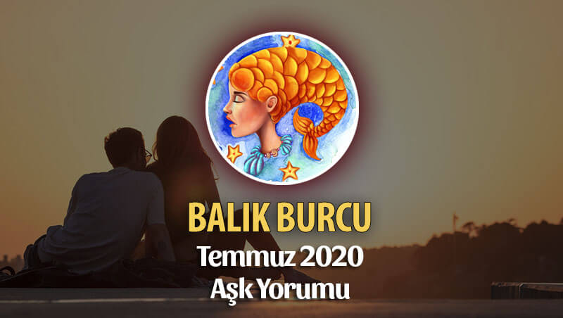 Balık Burcu Temmuz 2020 Aylık Aşk Yorumu