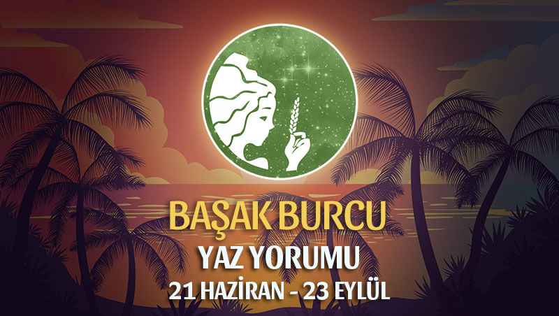 Başak Burcu 2020 Yaz Yorumu