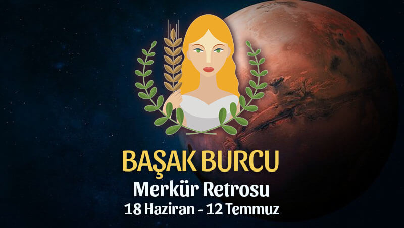 Başak Burcu Merkür Retrosu Etkileri 18 Haziran - 12 Temmuz