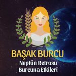 Başak Burcu Neptün Retrosu Etkileri