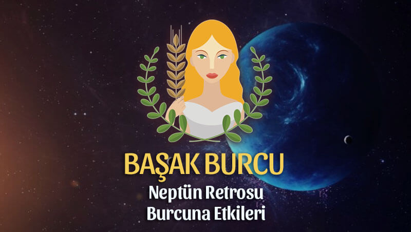 Başak Burcu Neptün Retrosu Etkileri