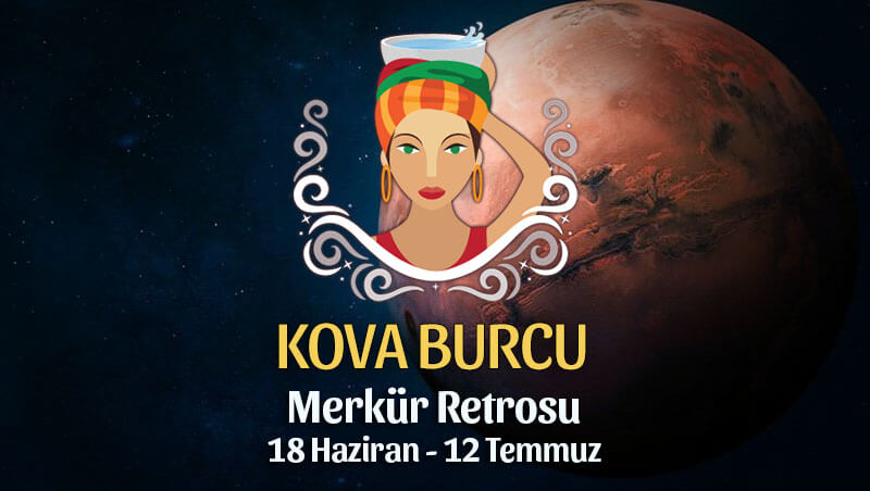 Kova Burcu Merkür Retrosu Etkileri 18 Haziran - 12 Temmuz