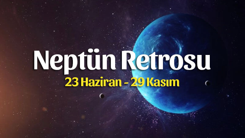 Neptün Retrosu Burç Yorumları 23 Haziran – 29 Kasım