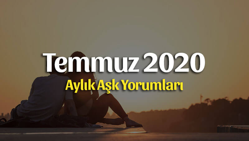 Burçlar Temmuz 2020 Aylık Aşk Yorumları