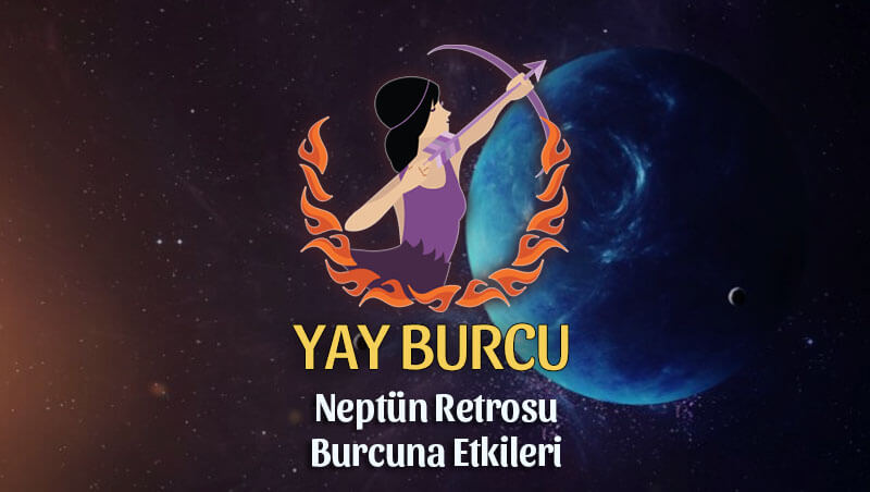 Yay Burcu Neptün Retrosu Etkileri