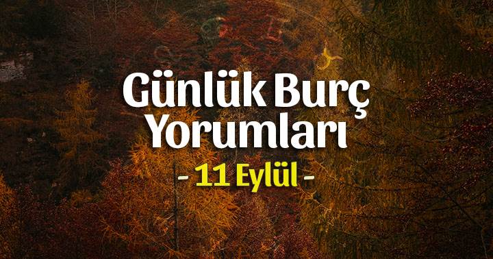 11 Eylül 2022 Günlük Burç Yorumları