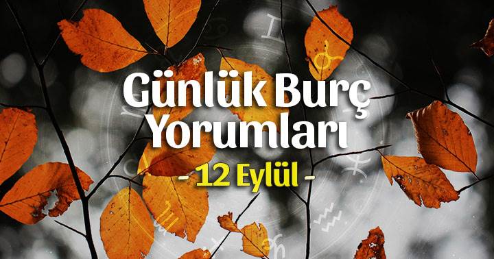 12 Eylül 2022 Günlük Burç Yorumları