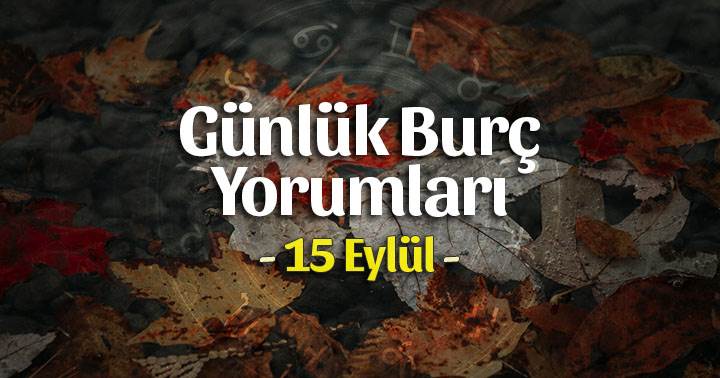 15 Eylül 2020 Günlük Burç Yorumları