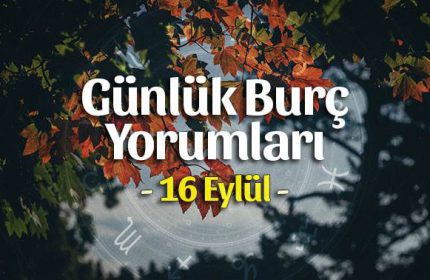 16 Eylül 2020 Günlük Burç Yorumları