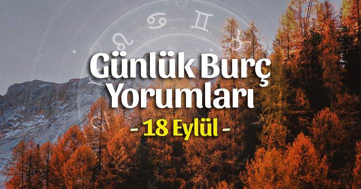 18 Eylül 2020 Günlük Burç Yorumları