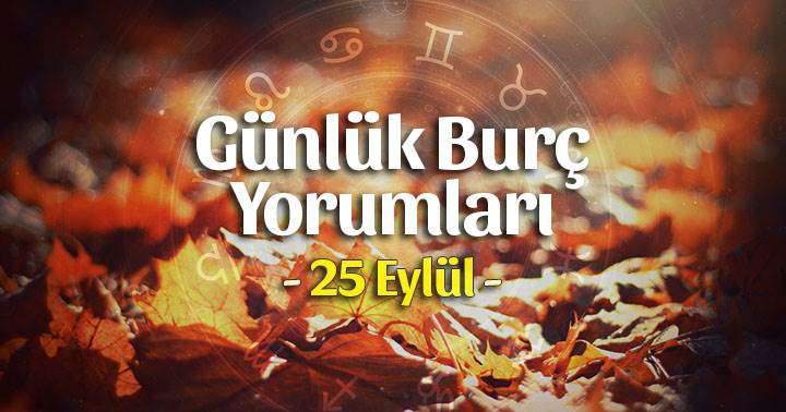 25 Eylül 2020 Günlük Burç Yorumları