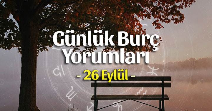 26 Eylül 2022 Günlük Burç Yorumları