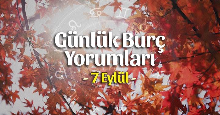 7 Eylül 2022 Günlük Burç Yorumları