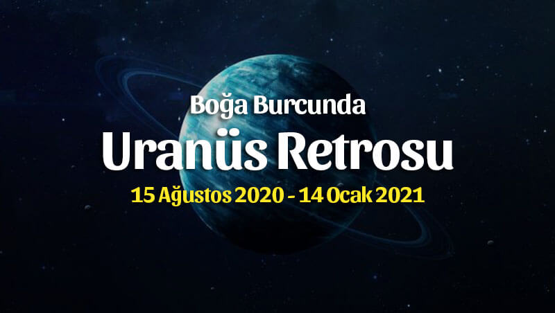Uranüs Retrosu Boğa Burcunda 15 Ağustos 2020 – 14 Ocak 2021