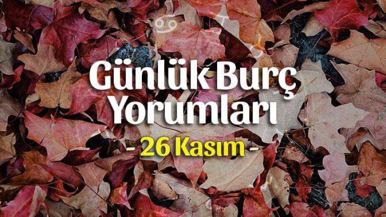 26 Kasım 2022 Günlük Burç Yorumları