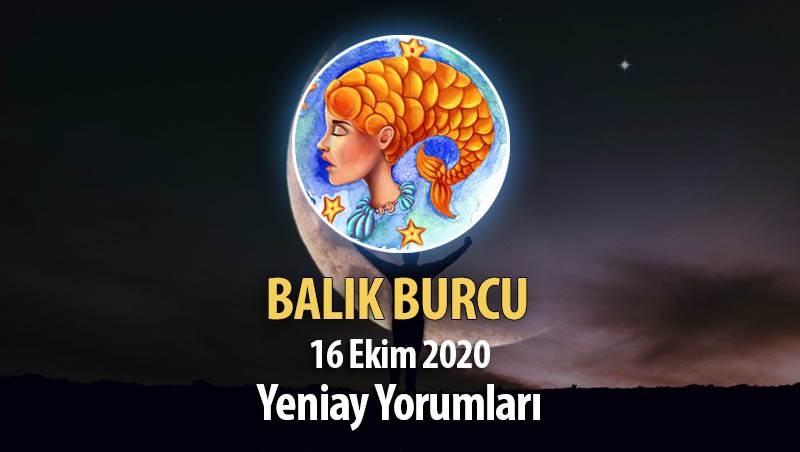 Balık Burcu Yeniay Yorumları - 16 Ekim 2020