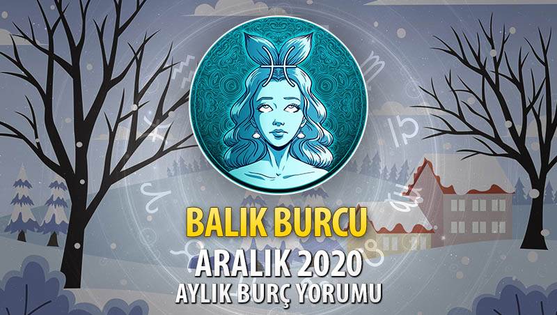 Balık Burcu Aralık 2020 Yorumu