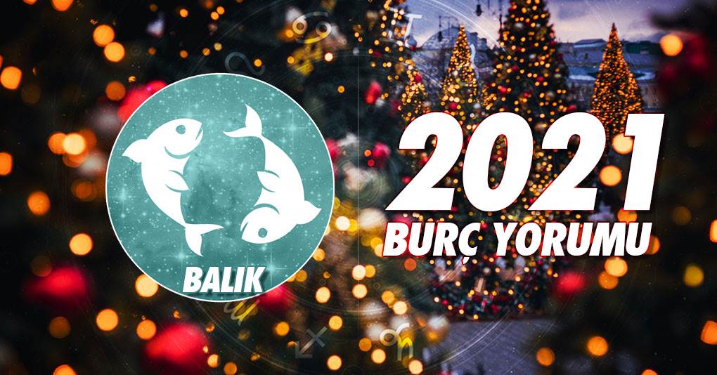 Balık Burcu 2021 Yıllık Burç Yorumu