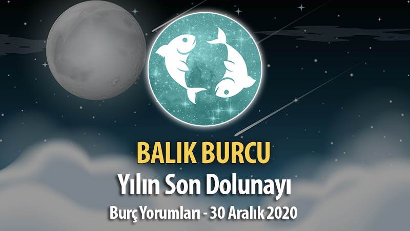 Balık Burcu - Dolunay Burç Yorumları 30 Aralık 2020