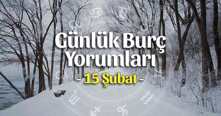 15 Şubat 2021 Günlük Burç Yorumları