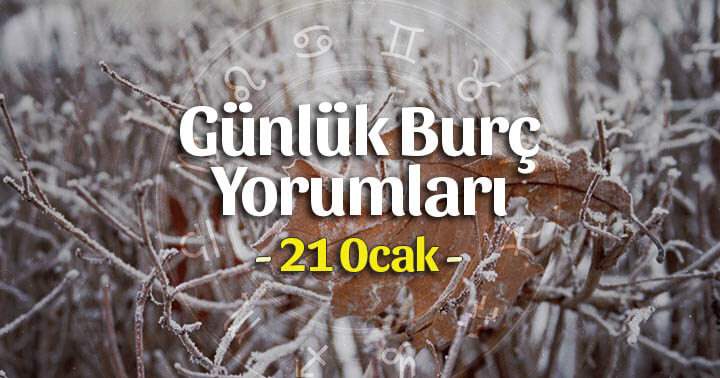 21 Ocak 2021 Günlük Burç Yorumları