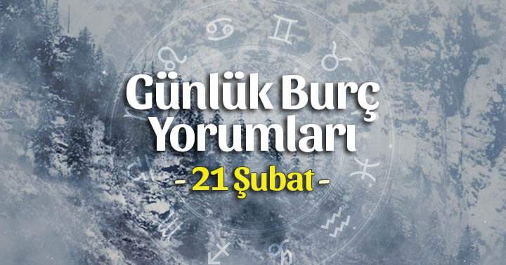 21 Şubat 2021 Günlük Burç Yorumları