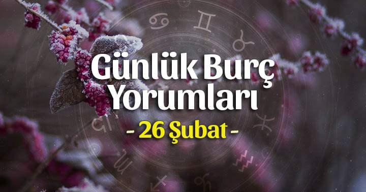 26 Şubat 2024 Günlük Burç Yorumları