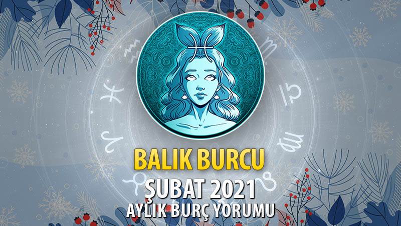 Balık Burcu Şubat 2021 Yorumu