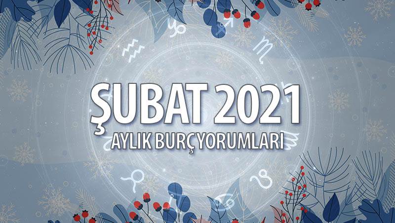 Şubat 2021 Aylık Burç Yorumları