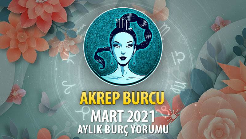 Akrep Burcu Mart 2021 Yorumu