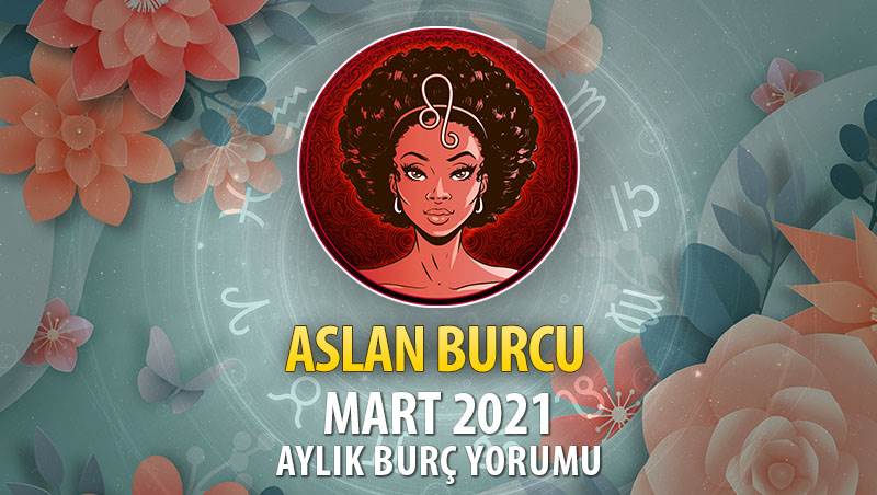 Aslan Burcu Mart 2021 Yorumu