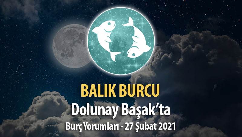 Balık Burcu Dolunay Burç Yorumları - 27 Şubat 2021