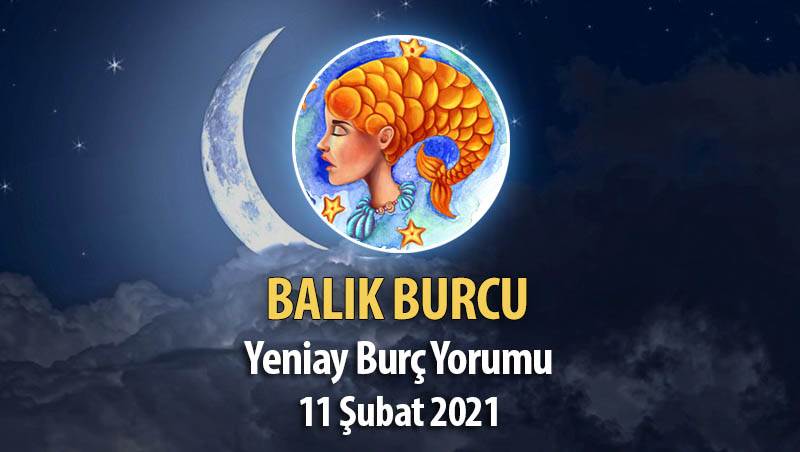 Balık Burcu Yeni Ay Burç Yorumu - 11 Şubat 2021