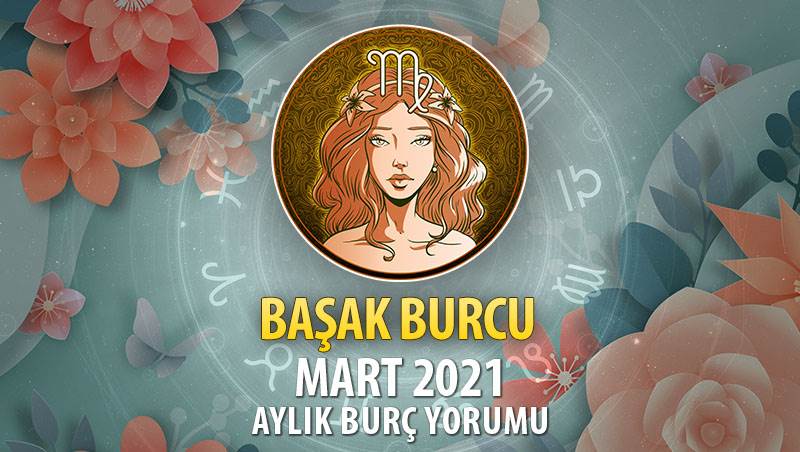 Başak Burcu Mart 2021 Yorumu