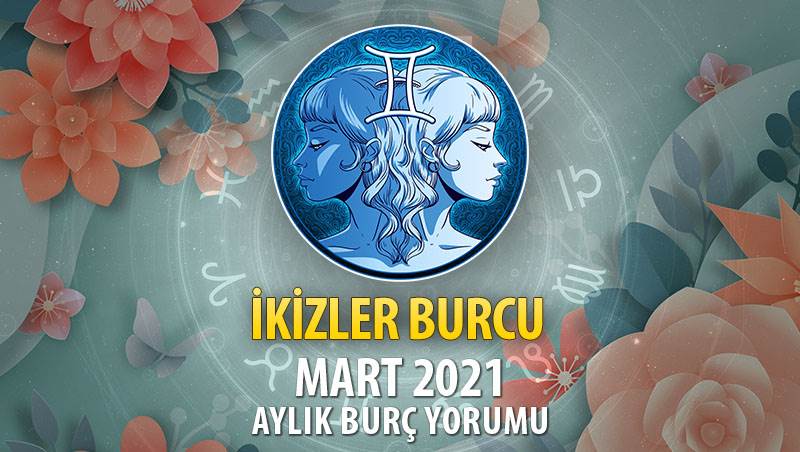 İkizler Burcu Mart 2021 Yorumu