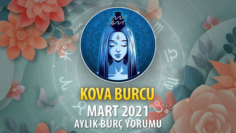 Kova Burcu Mart 2021 Yorumu