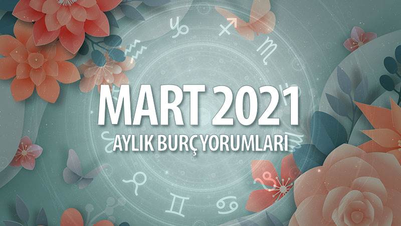 Mart 2021 Aylık Burç Yorumları