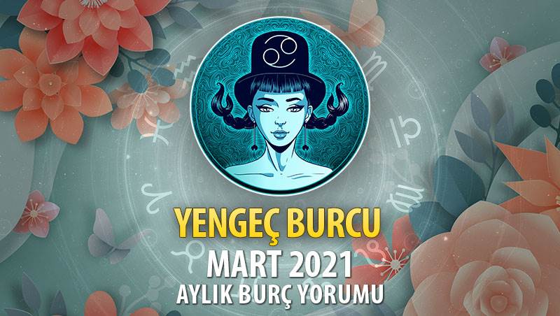 Yengeç Burcu Mart 2021 Yorumu