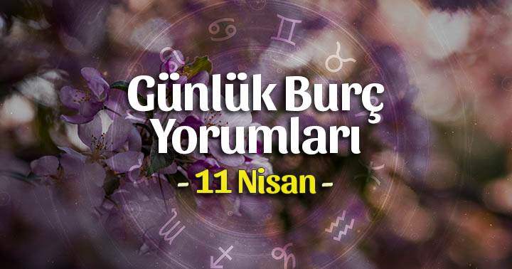 11 Nisan 2022 Günlük Burç Yorumları