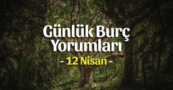 12 Nisan 2022 Günlük Burç Yorumları