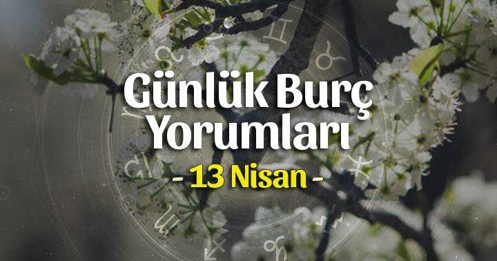 13 Nisan 2022 Günlük Burç Yorumları