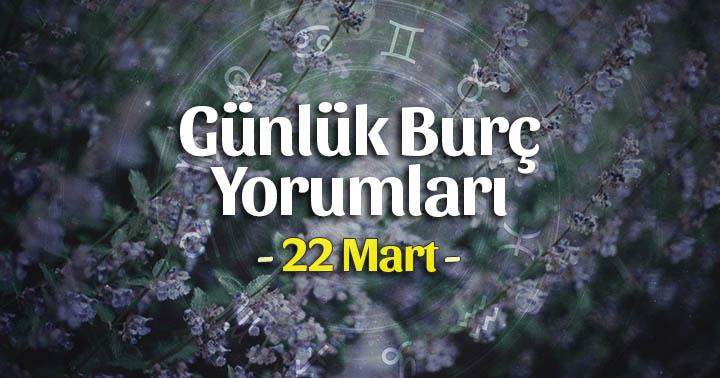 22 Mart 2023 Günlük Burç Yorumları