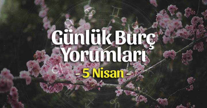 5 Nisan 2021 Günlük Burç Yorumları