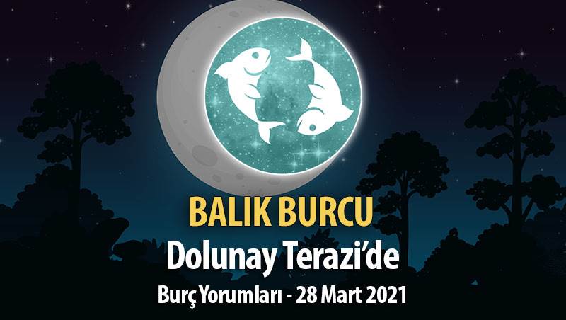 Balık Burcu - 28 Mart Dolunay Burç Yorumu